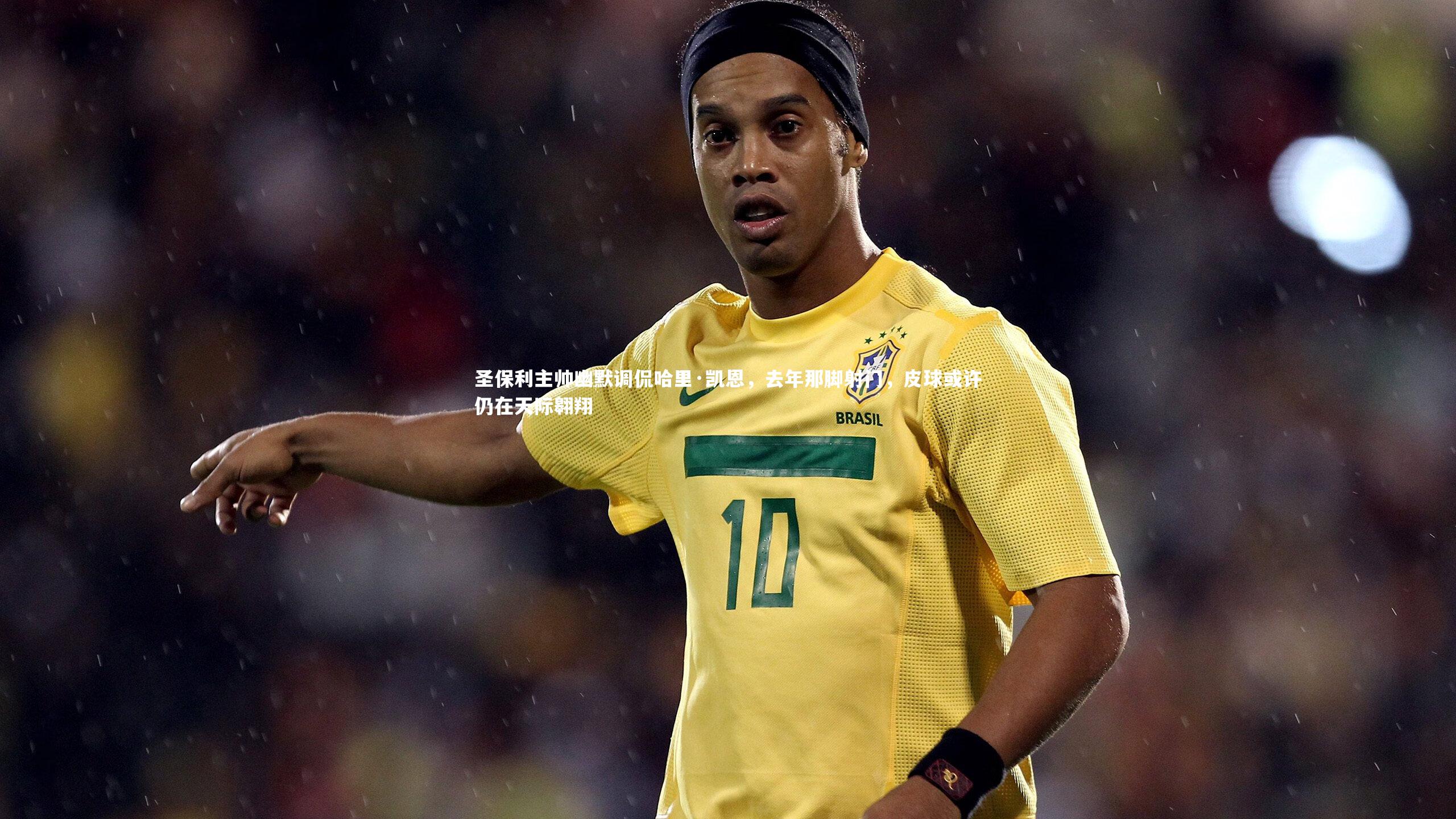 米兰体育APP_圣保利主帅幽默调侃哈里·凯恩，去年那脚射门，皮球或许仍在天际翱翔